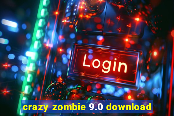 crazy zombie 9.0 download